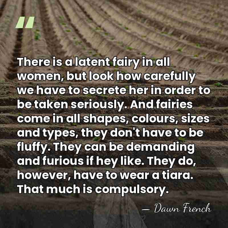 There is a latent fairy in all women, but look how carefully&hellip; - Dawn French