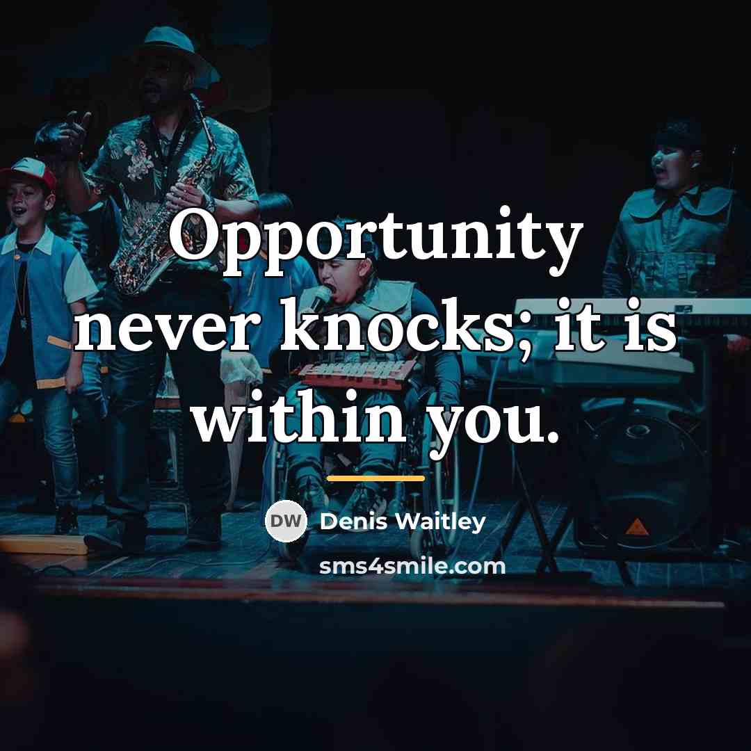 “Opportunity never knocks; it is within you.…” quote by Denis Waitley