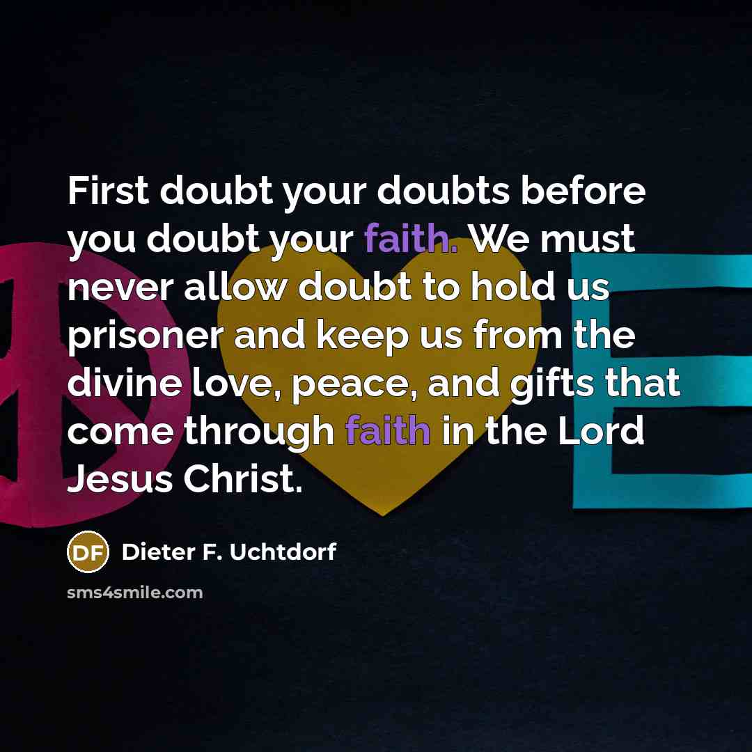 “First doubt your doubts before you doubt your faith. We…” quote by Dieter F. Uchtdorf