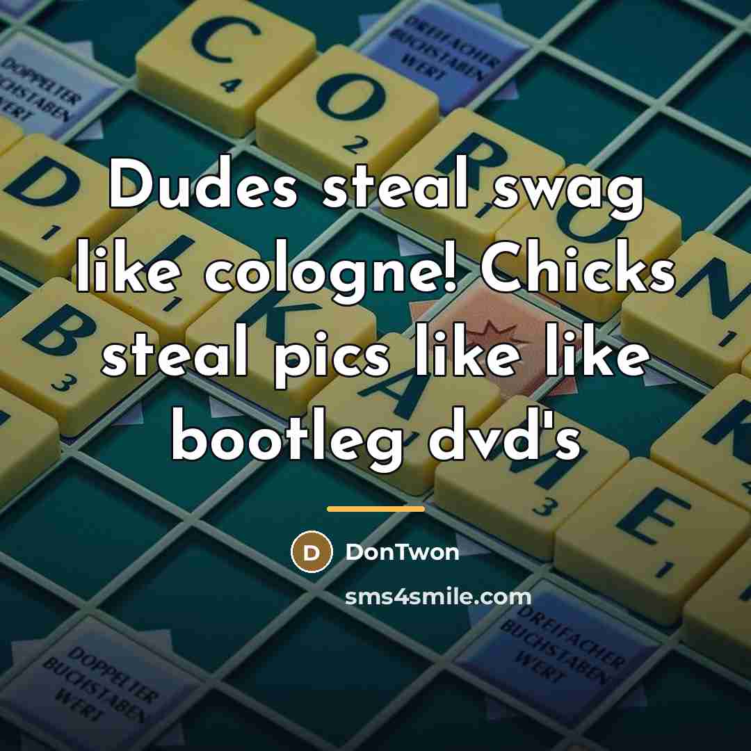 “Dudes steal swag like cologne! Chicks steal pics like like…” quote by DonTwon
