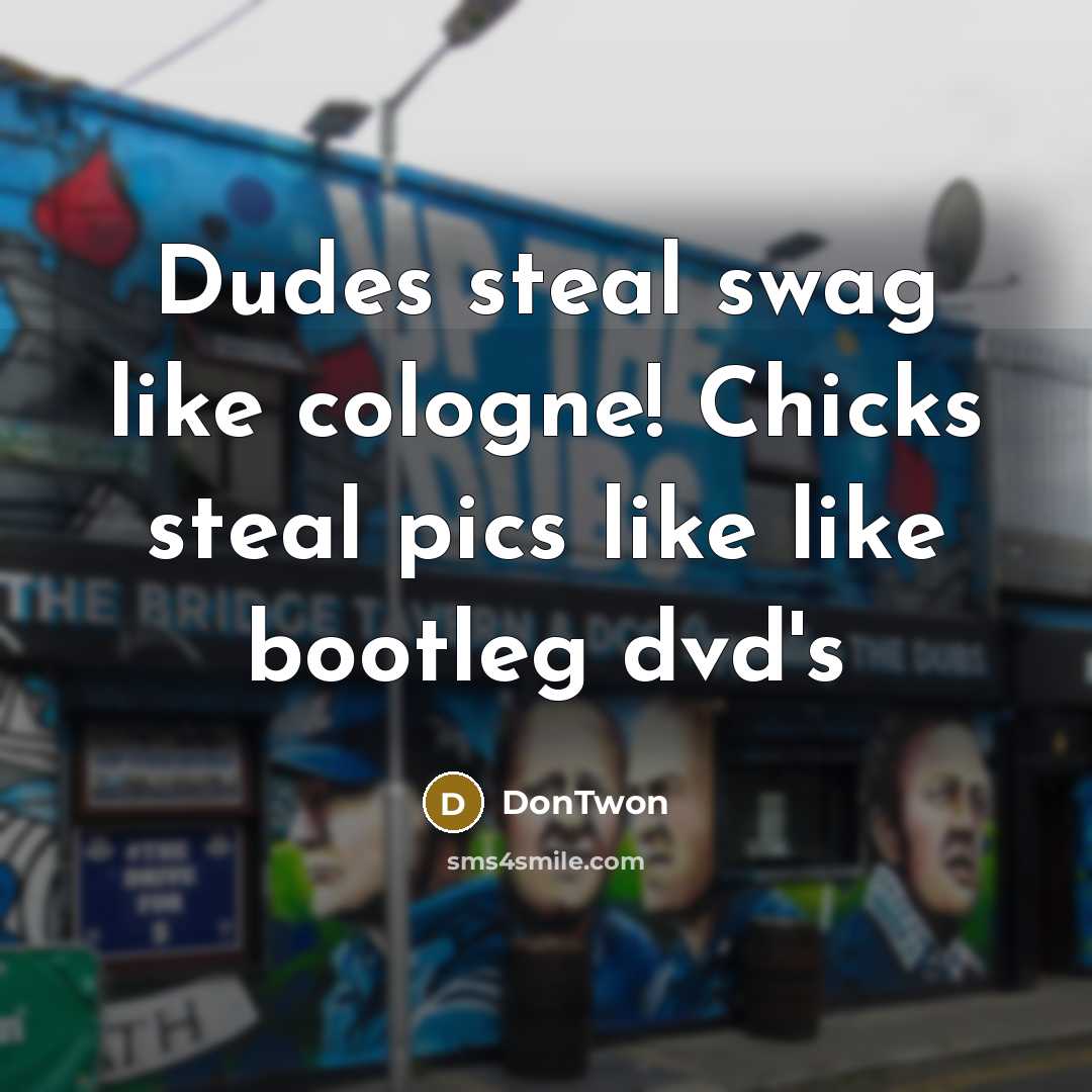 “Dudes steal swag like cologne! Chicks steal pics like like bootleg dvd's” quote by DonTwon