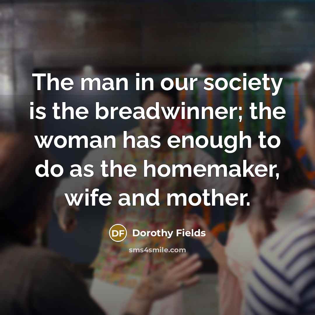“The man in our society is the breadwinner; the woman…” quote by Dorothy Fields