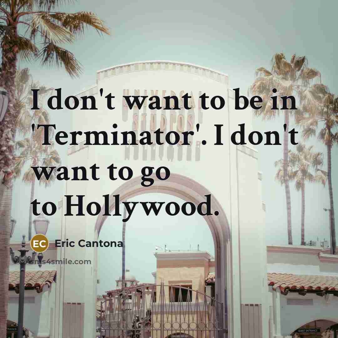“I don't want to be in 'Terminator'. I don't want…” quote by Eric Cantona