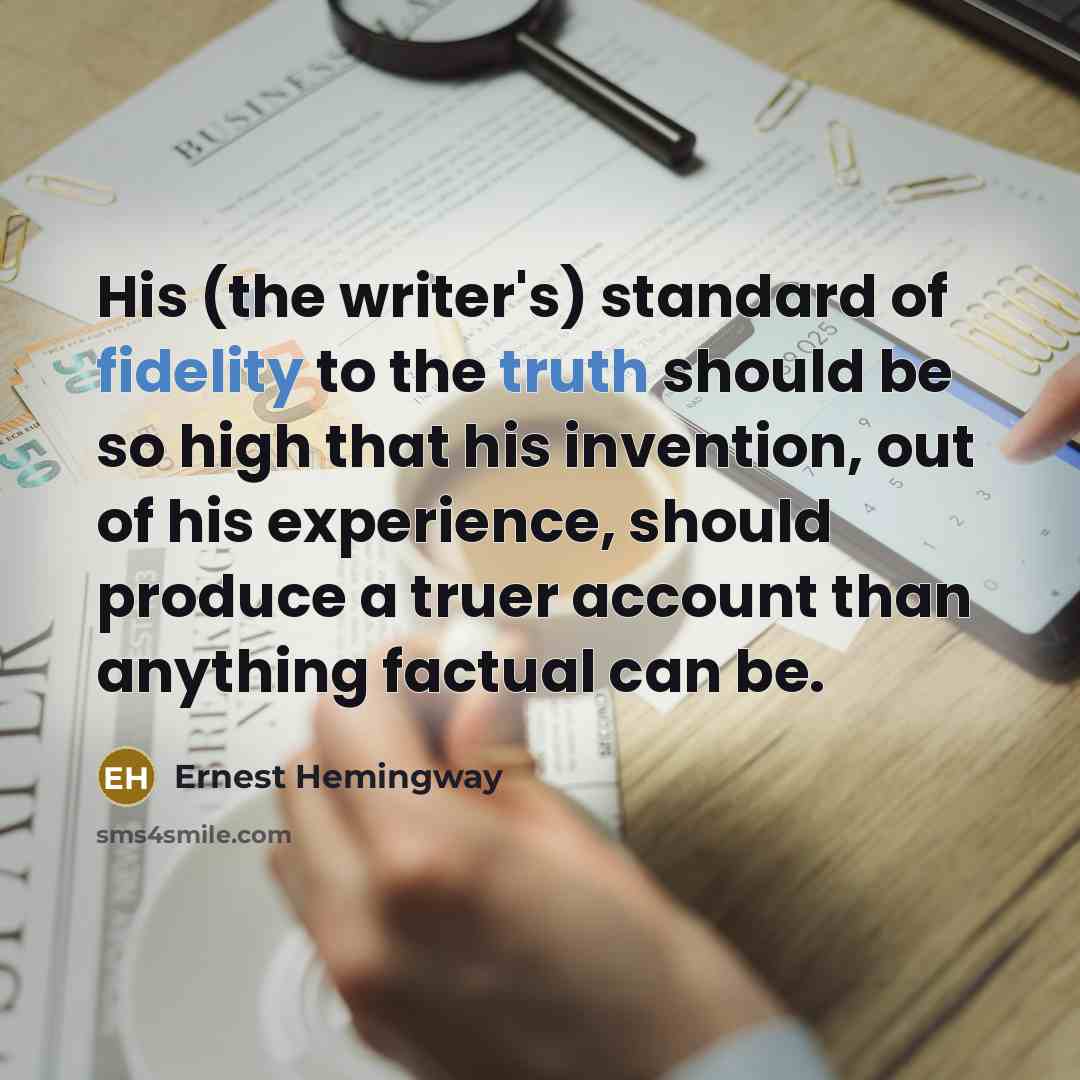“His (the writer's) standard of fidelity to the truth should…” quote by Ernest Hemingway