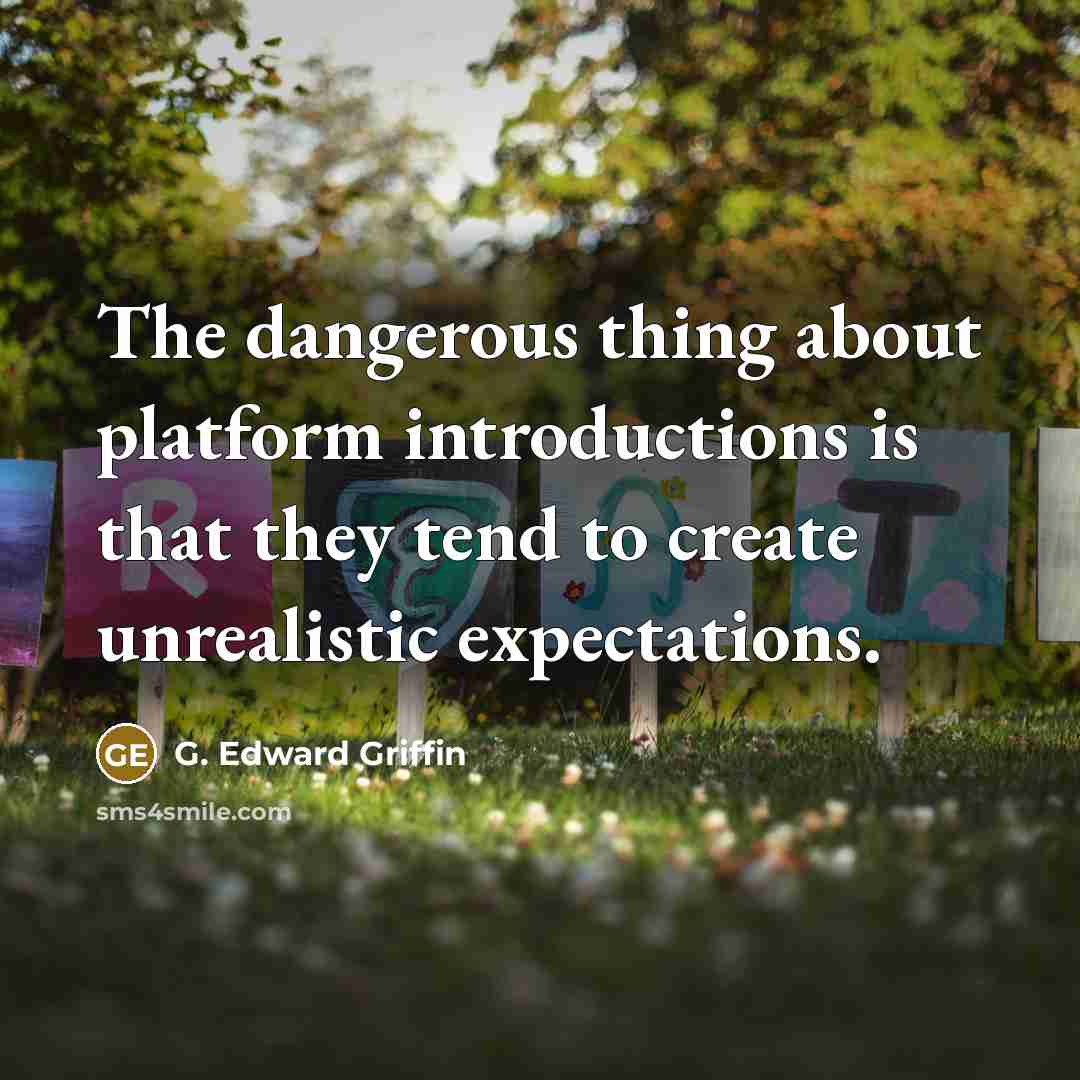 “The dangerous thing about platform introductions is that they tend…” quote by G. Edward Griffin
