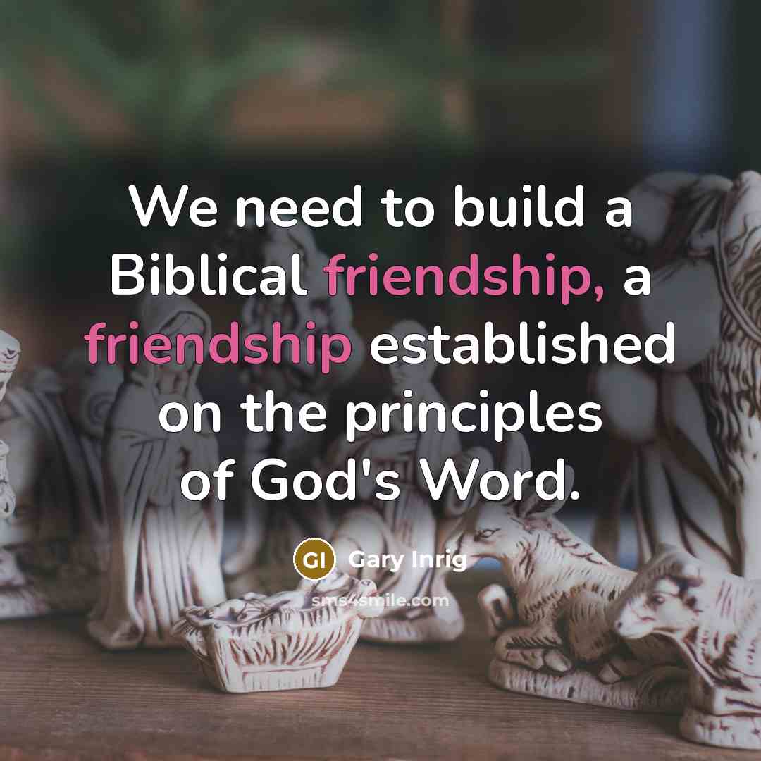 “We need to build a Biblical friendship, a friendship established…” quote by Gary Inrig