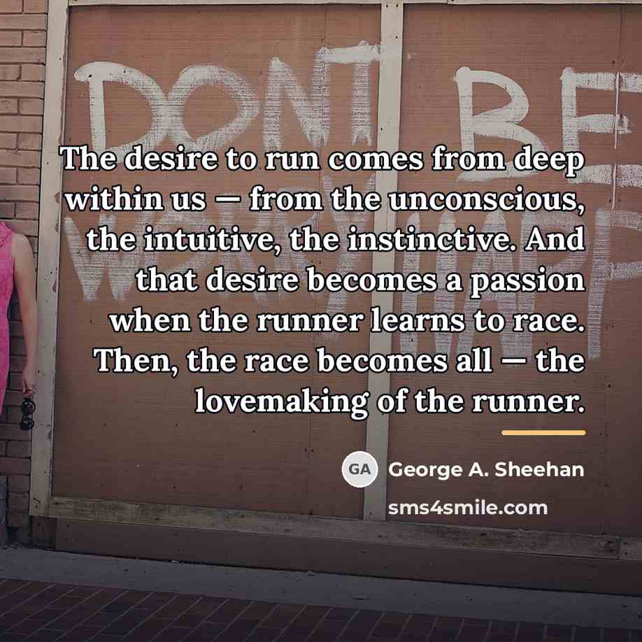 “The desire to run comes from deep within us —…” quote by George A. Sheehan