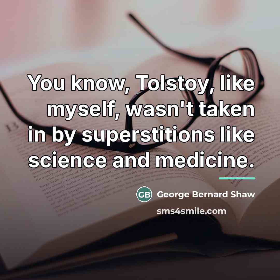 “You know, Tolstoy, like myself, wasn't taken in by superstitions…” quote by George Bernard Shaw