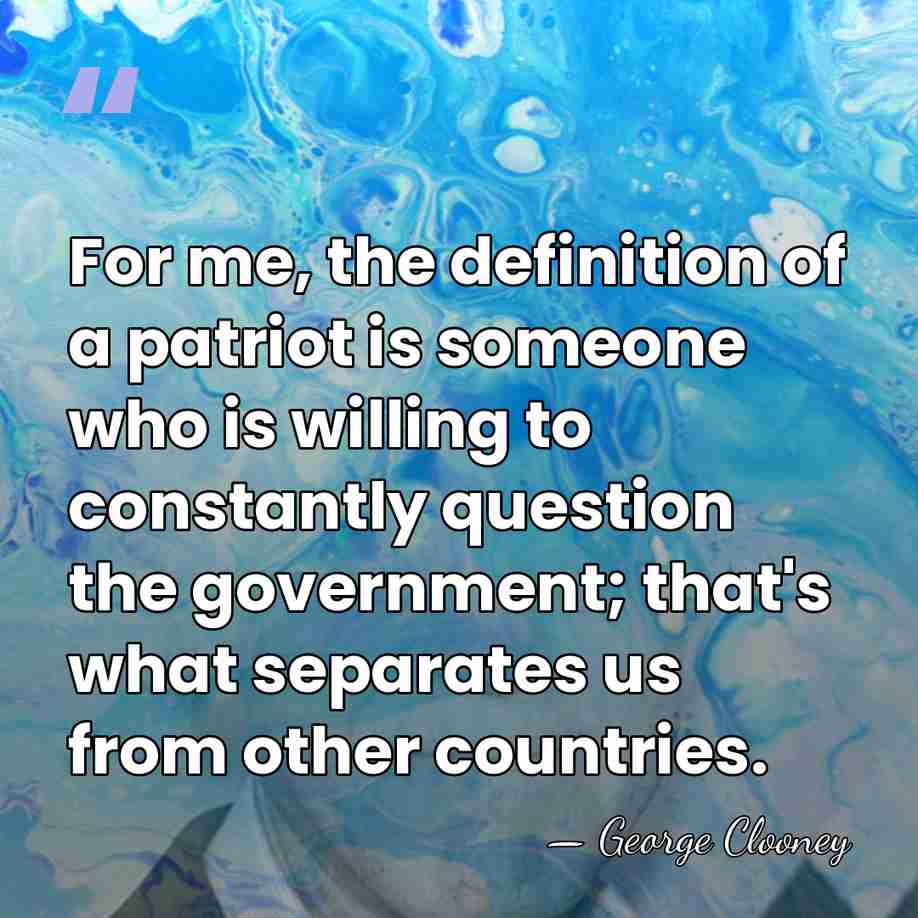 For me, the definition of a patriot is someone who is willing&hellip; - George Clooney