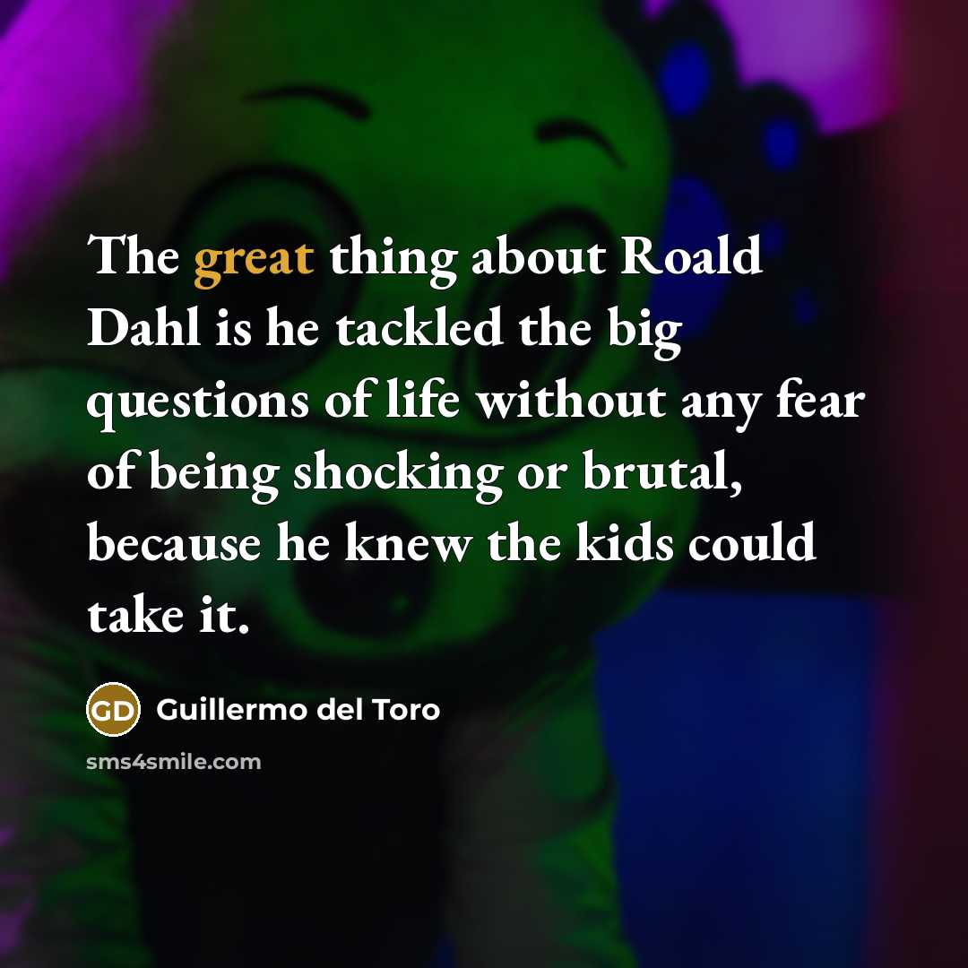 “The great thing about Roald Dahl is he tackled the…” quote by Guillermo del Toro