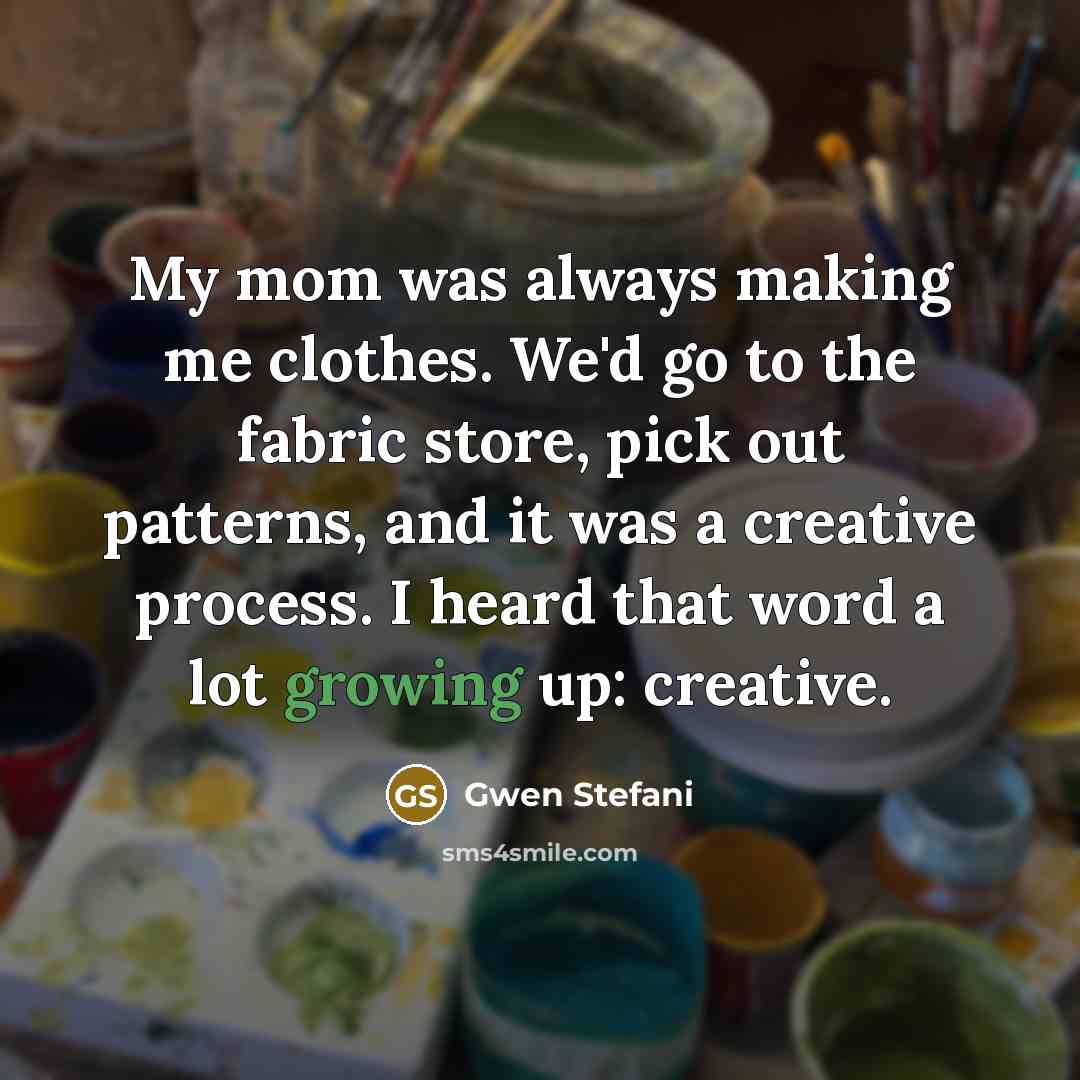 “My mom was always making me clothes. We'd go to…” quote by Gwen Stefani