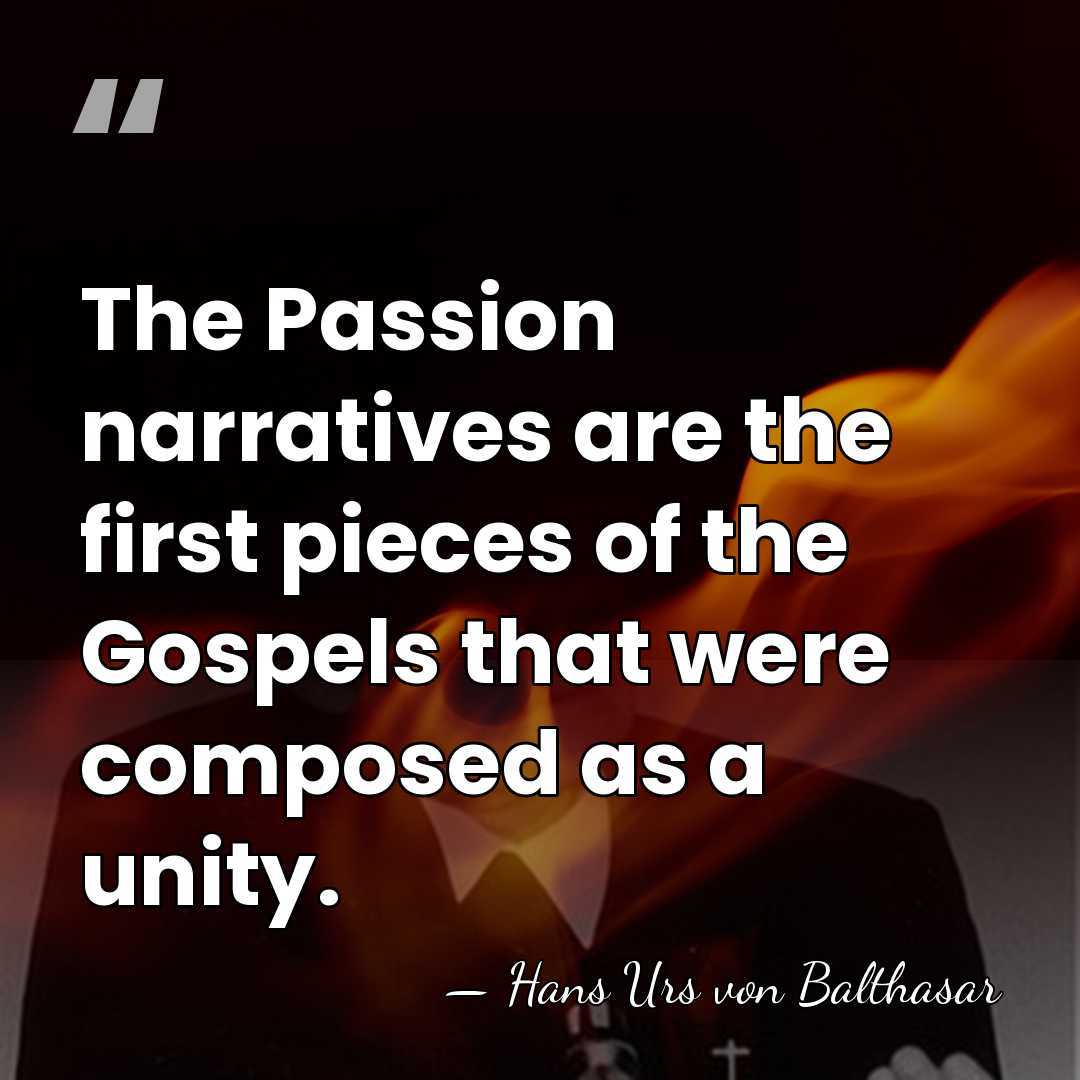 The Passion narratives are the first pieces of the Gospels that were&hellip; - Hans Urs von Balthasar