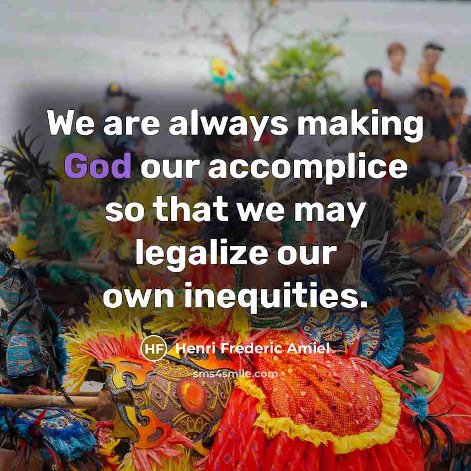 “We are always making God our accomplice so that we…” quote by Henri Frederic Amiel