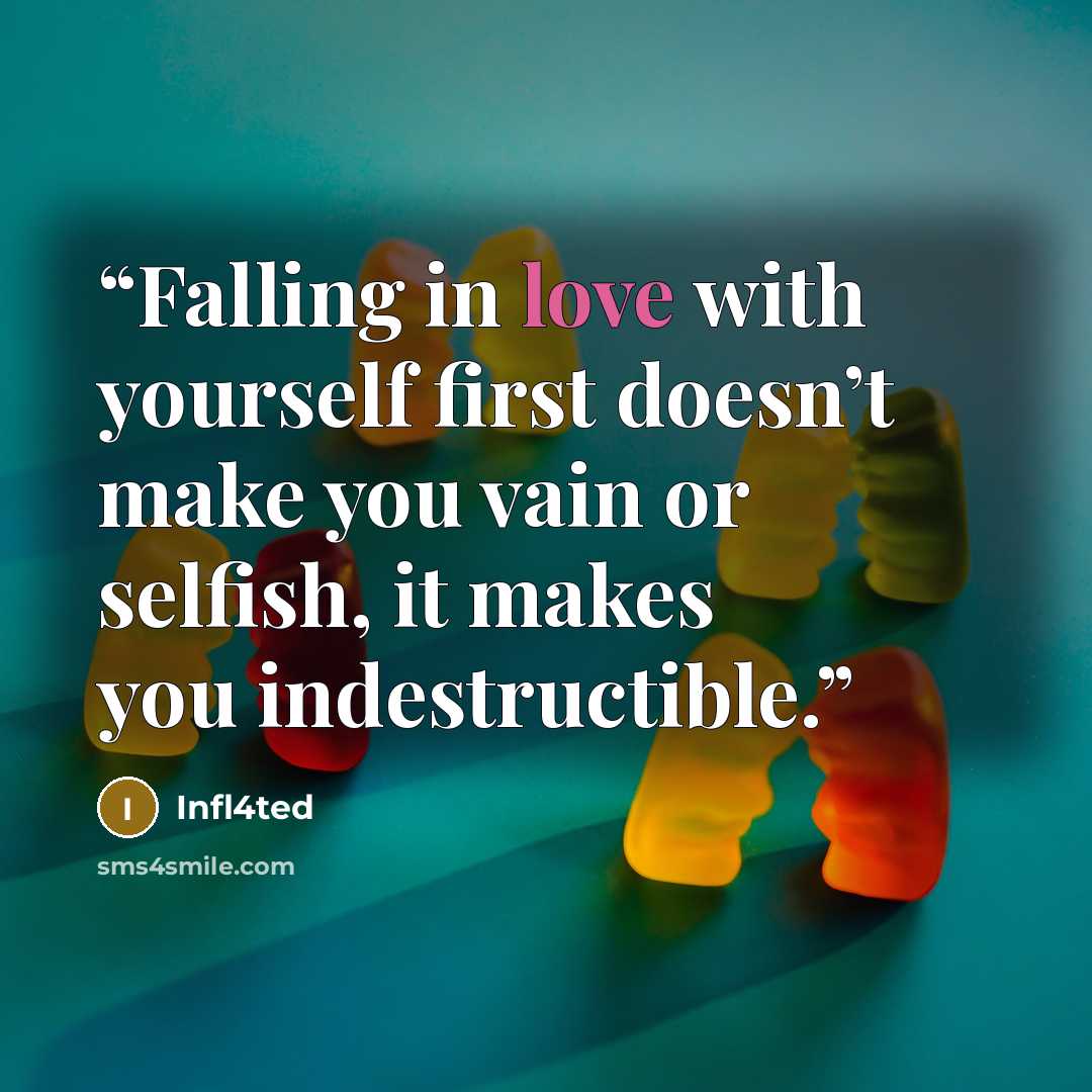 “Falling in love with yourself first doesn’t make you vain or selfish, it makes you indestructible.” quote by Infl4ted