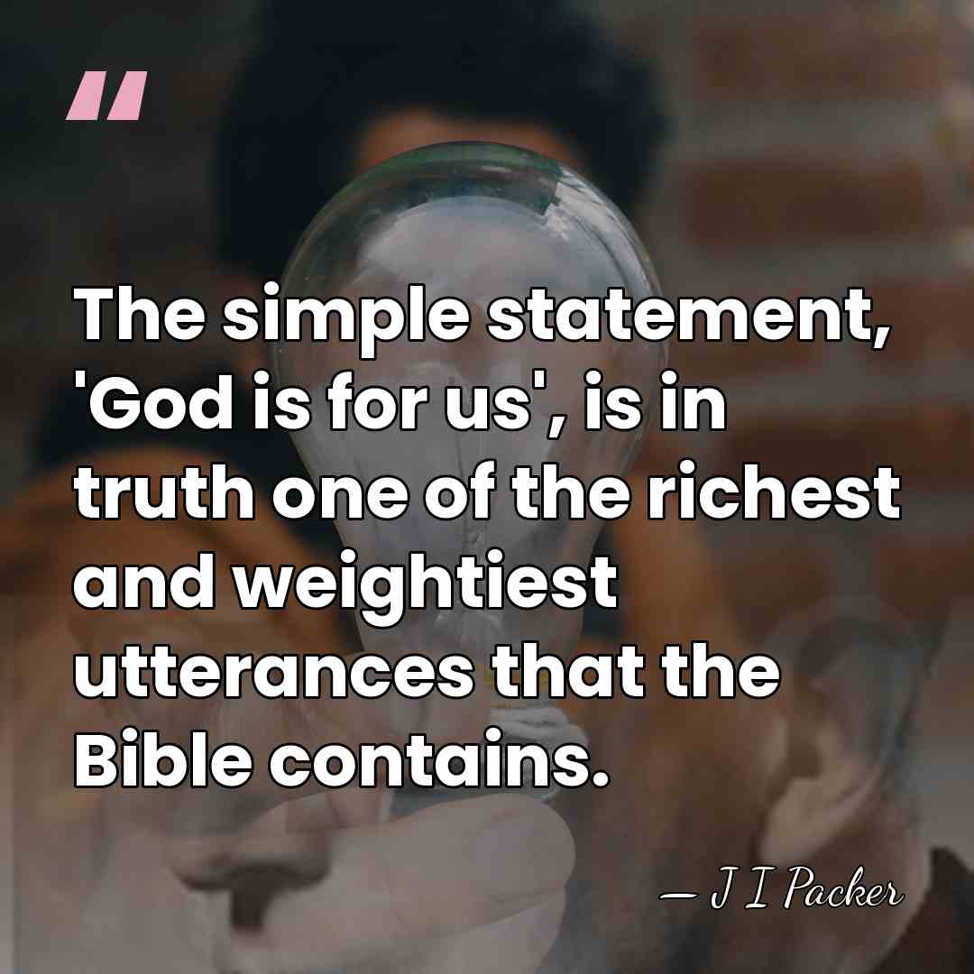 The simple statement, 'God is for us', is in truth one of&hellip; - J I Packer