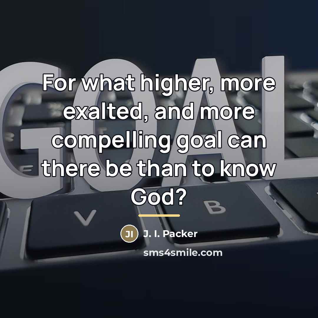 “For what higher, more exalted, and more compelling goal can…” quote by J. I. Packer