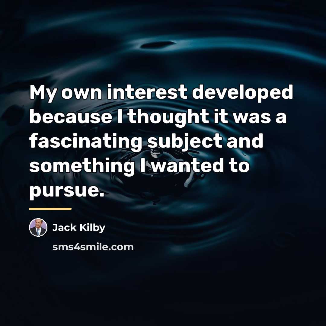 “My own interest developed because I thought it was a…” quote by Jack Kilby