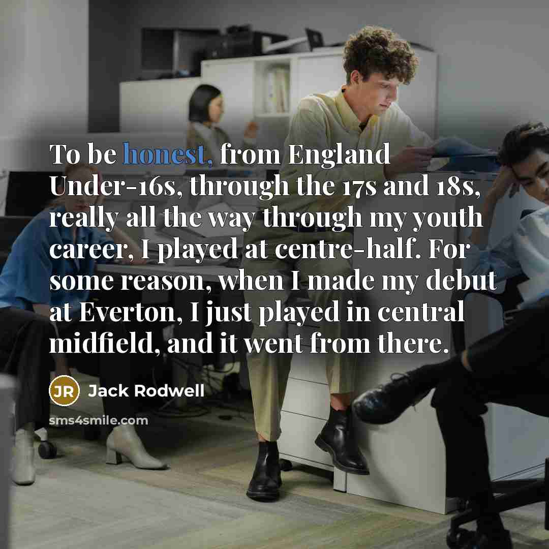 “To be honest, from England Under-16s, through the 17s and…” quote by Jack Rodwell