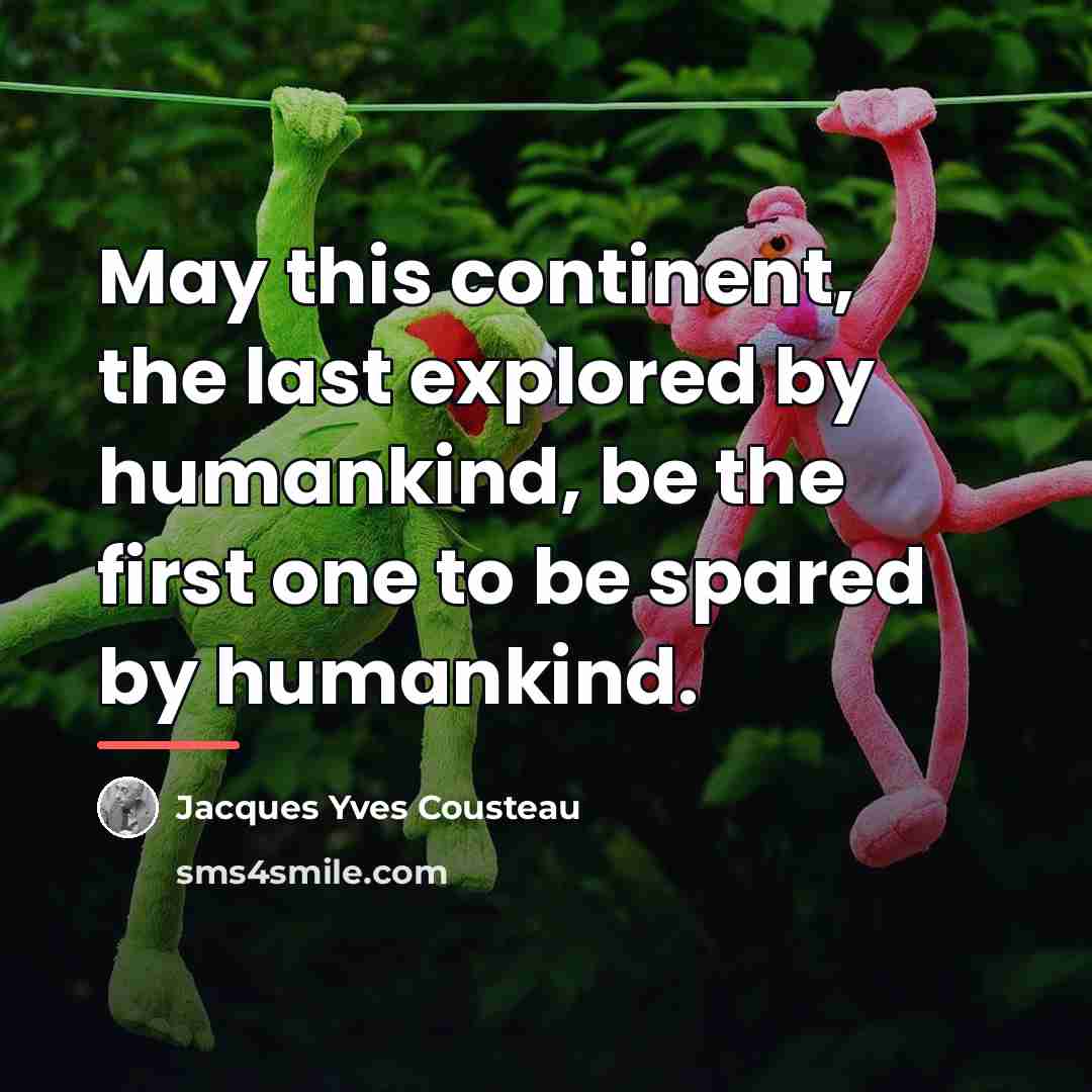 “May this continent, the last explored by humankind, be the…” quote by Jacques Yves Cousteau