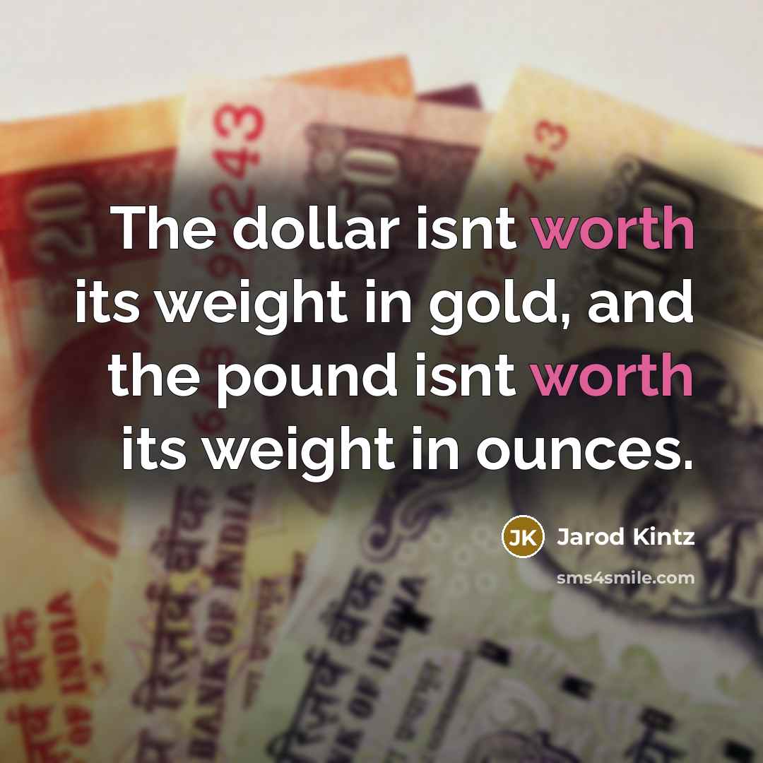 “The dollar isnt worth its weight in gold, and the…” quote by Jarod Kintz