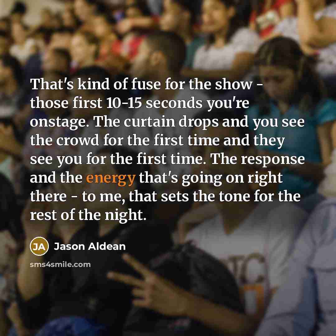 “That's kind of fuse for the show - those first…” quote by Jason Aldean