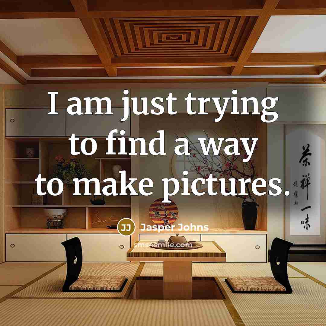 “I am just trying to find a way to make…” quote by Jasper Johns