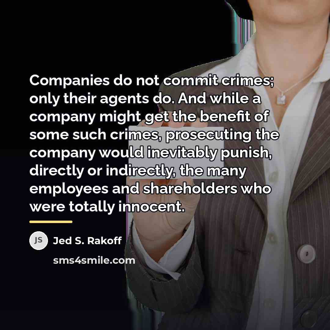 “Companies do not commit crimes; only their agents do. And…” quote by Jed S. Rakoff