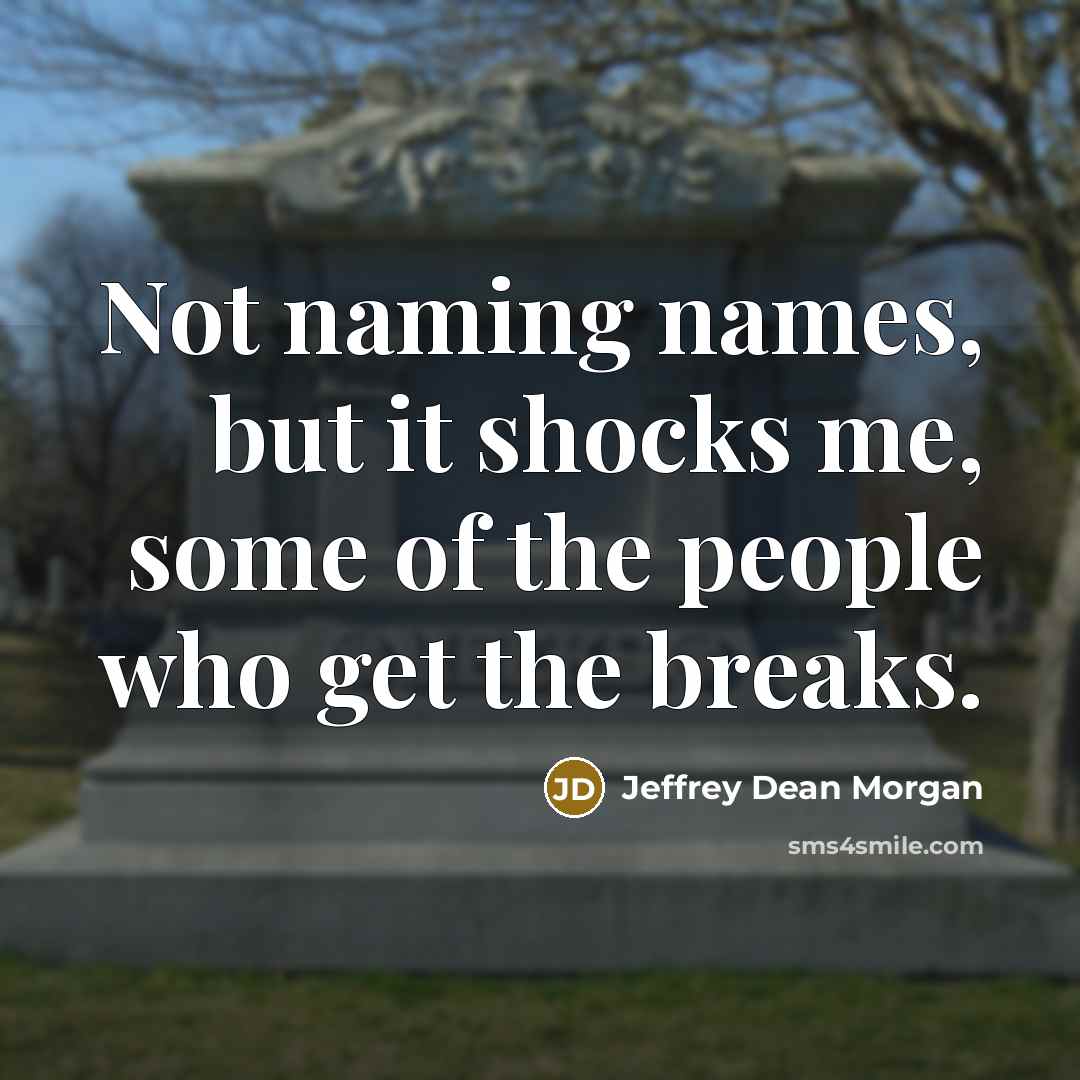 “Not naming names, but it shocks me, some of the…” quote by Jeffrey Dean Morgan