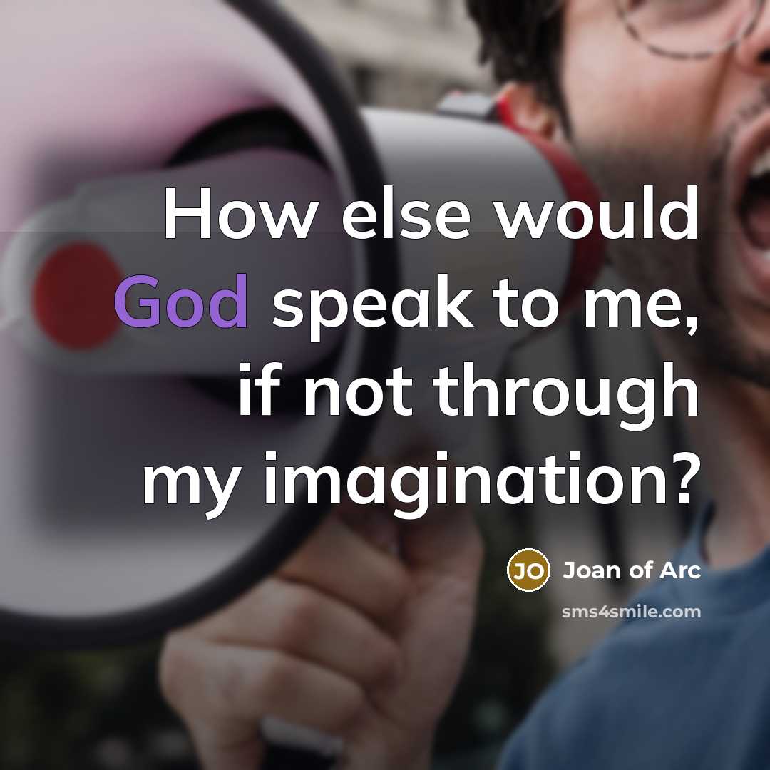 “How else would God speak to me, if not through…” quote by Joan of Arc