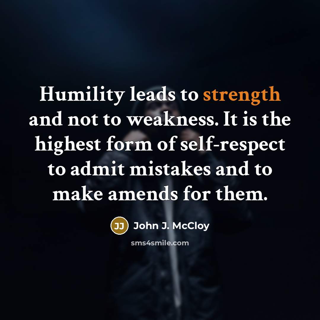 “Humility leads to strength and not to weakness. It is…” quote by John J. McCloy