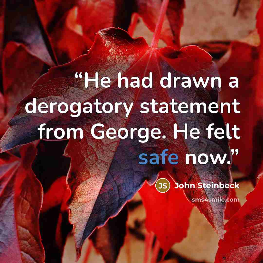 “He had drawn a derogatory statement from George. He felt safe now.” quote by John Steinbeck