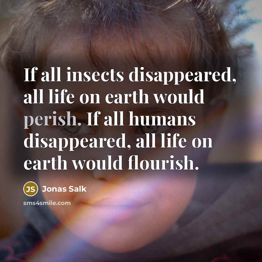 “If all insects disappeared, all life on earth would perish.…” quote by Jonas Salk