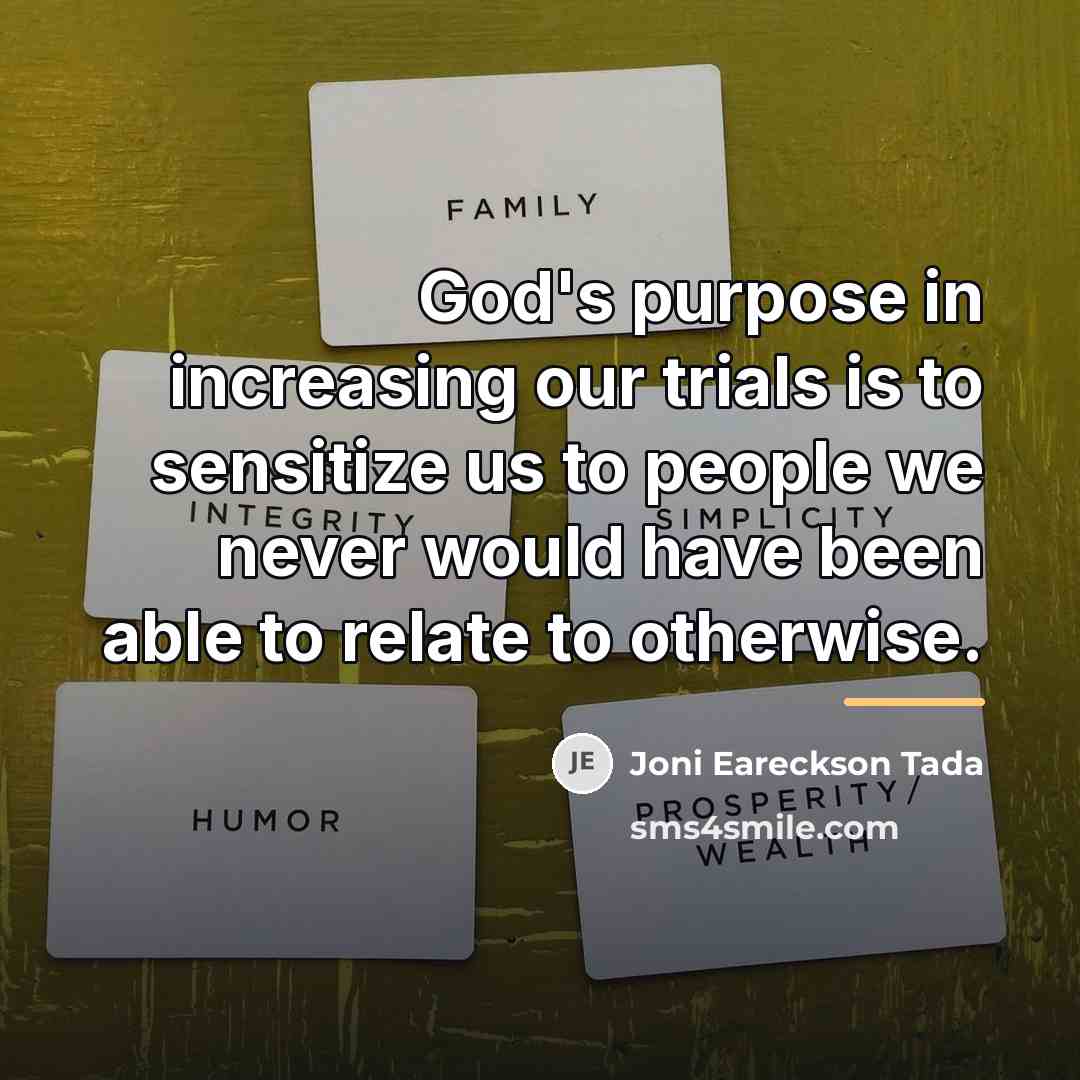 “God's purpose in increasing our trials is to sensitize us…” quote by Joni Eareckson Tada