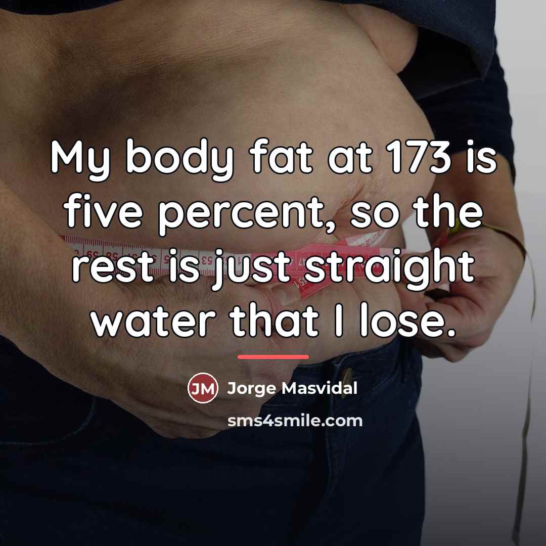“My body fat at 173 is five percent, so the…” quote by Jorge Masvidal