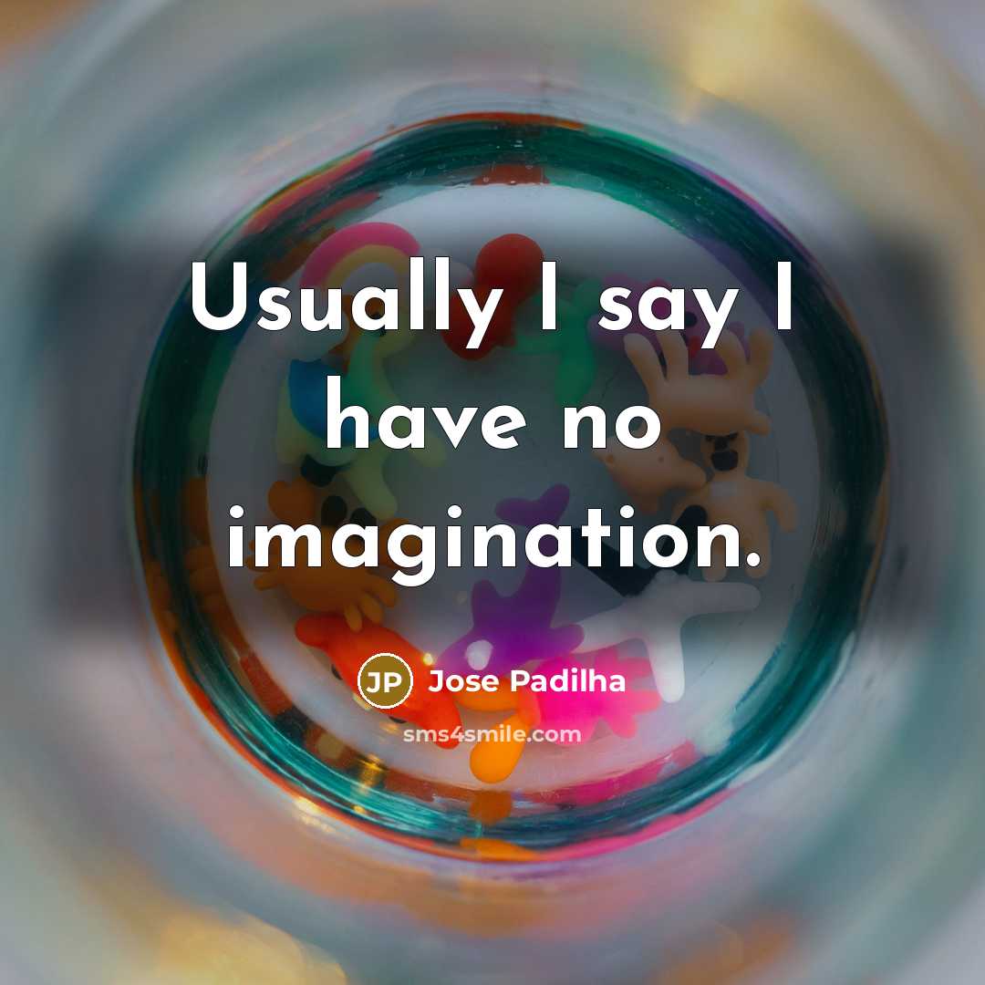 “Usually I say I have no imagination.…” quote by Jose Padilha