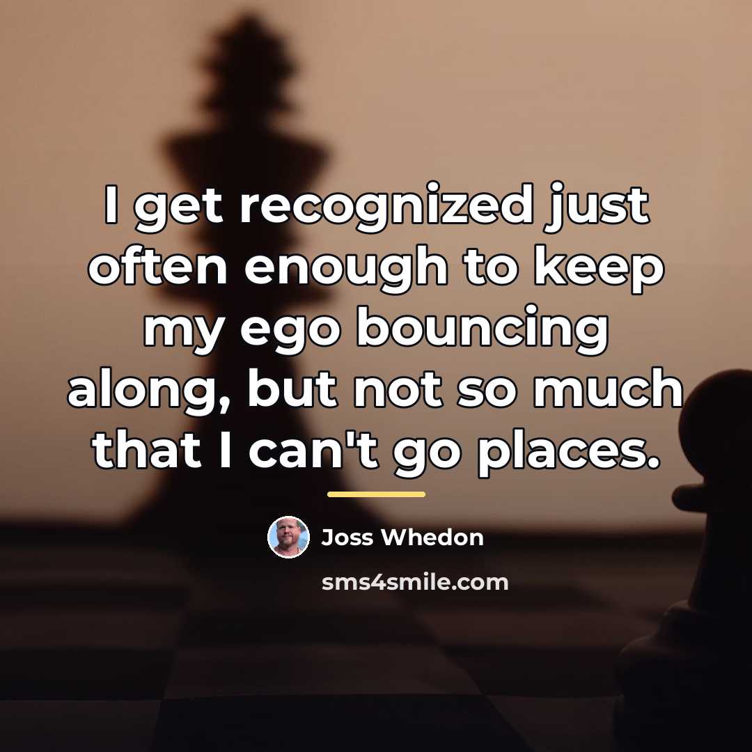 “I get recognized just often enough to keep my ego…” quote by Joss Whedon