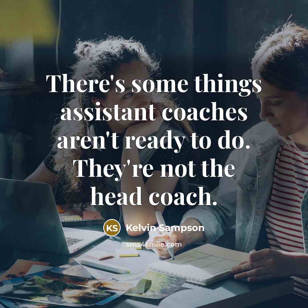 “There's some things assistant coaches aren't ready to do. They're…” quote by Kelvin Sampson