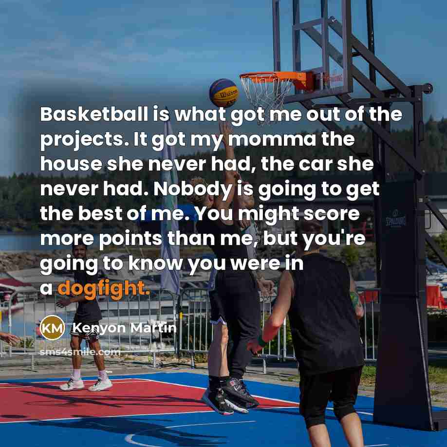 “Basketball is what got me out of the projects. It…” quote by Kenyon Martin