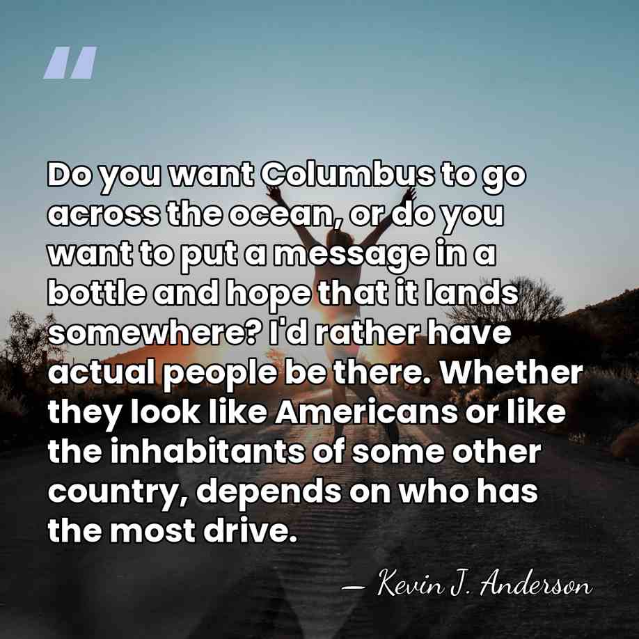 Do you want Columbus to go across the ocean, or do you&hellip; - Kevin J. Anderson