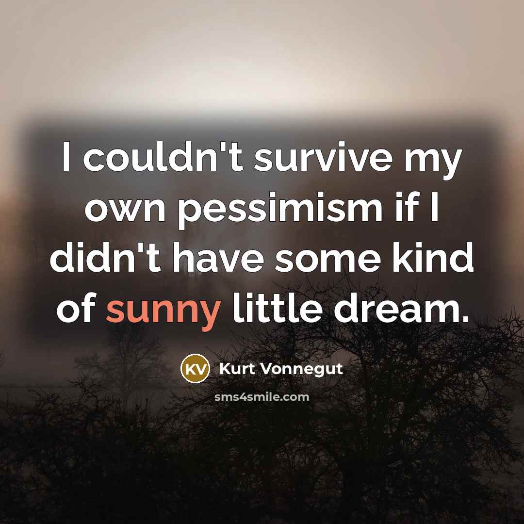 “I couldn't survive my own pessimism if I didn't have…” quote by Kurt Vonnegut