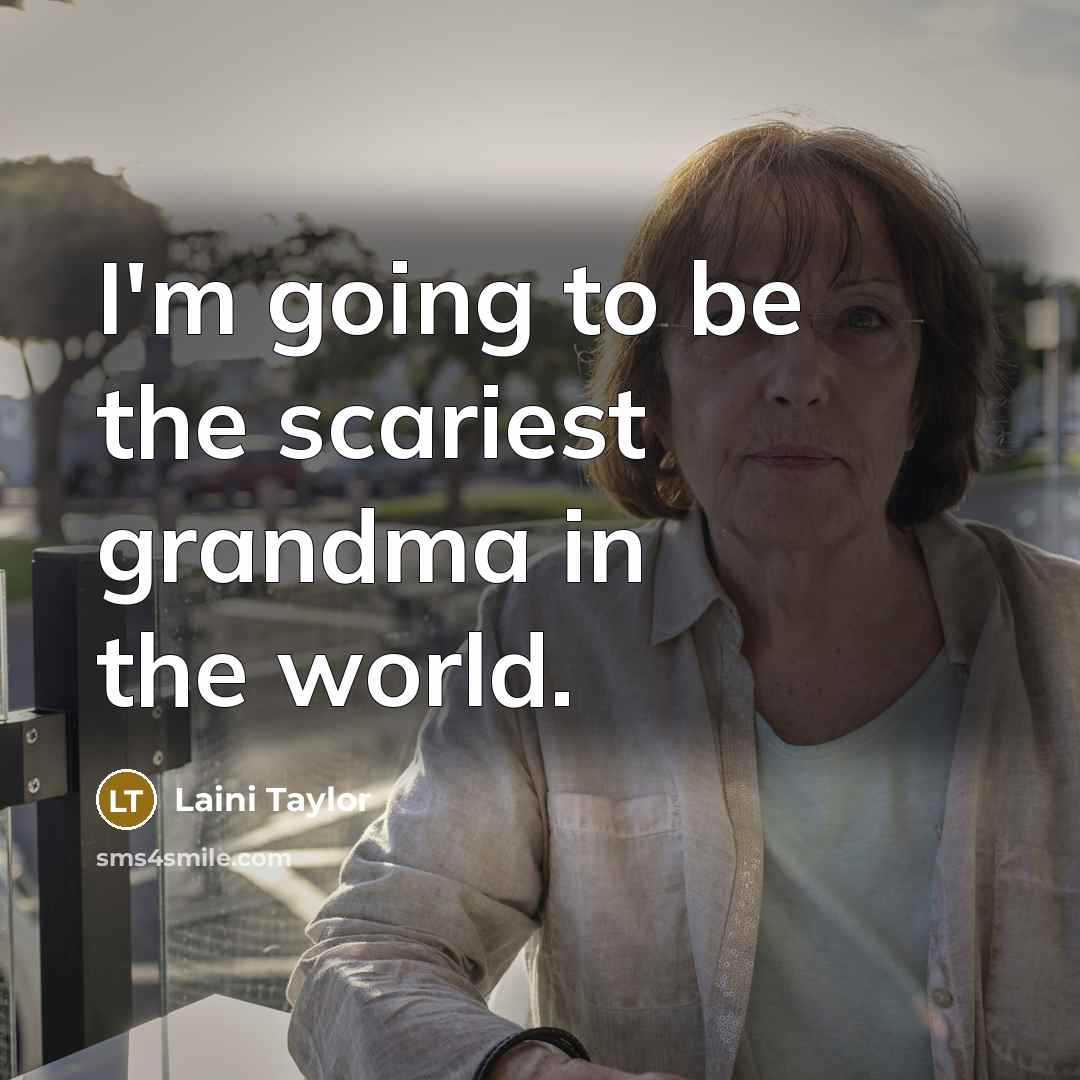“I'm going to be the scariest grandma in the world.…” quote by Laini Taylor