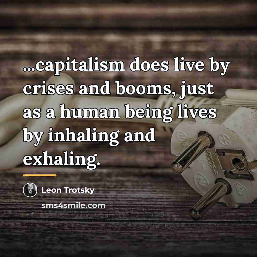 “...capitalism does live by crises and booms, just as a…” quote by Leon Trotsky