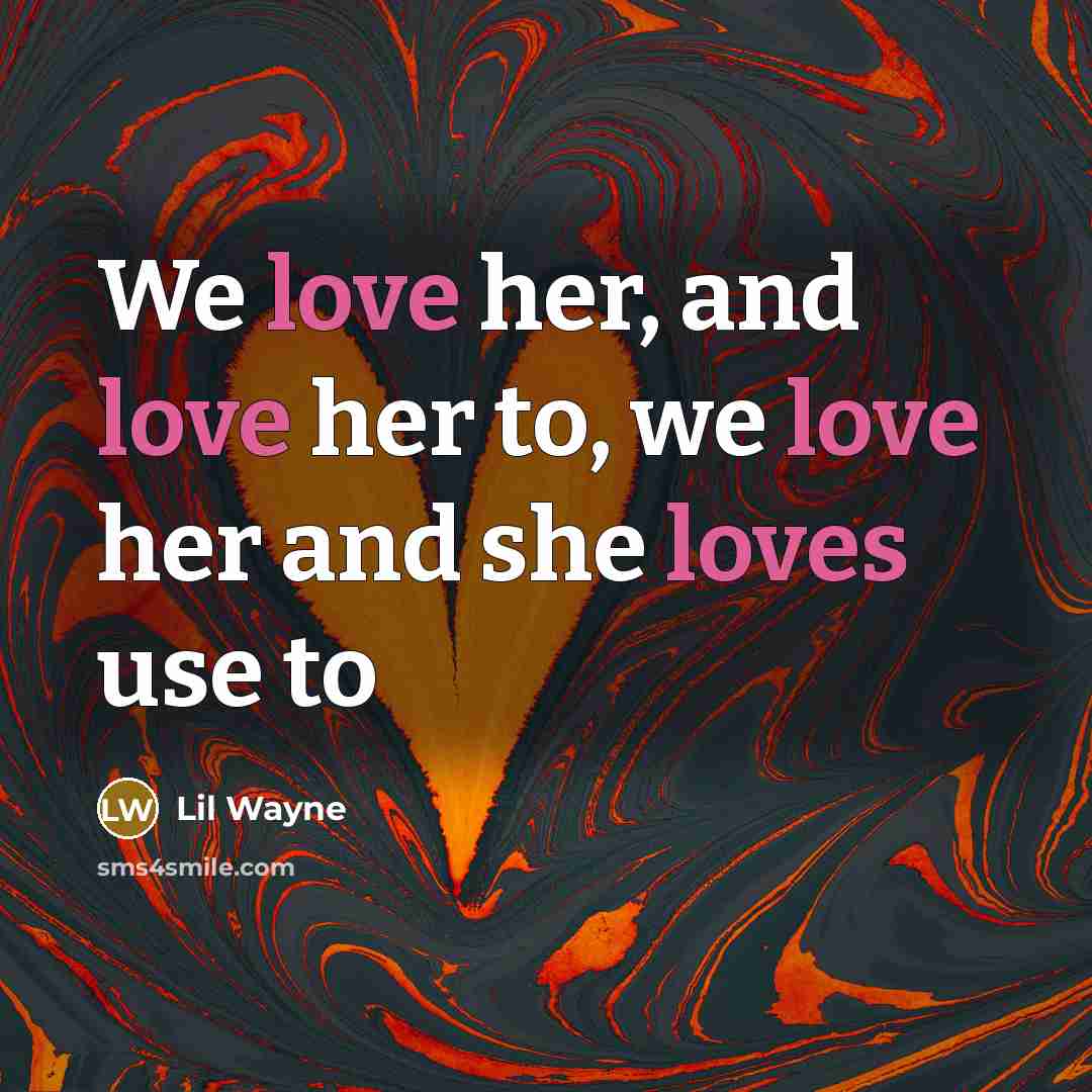 “We love her, and love her to, we love her…” quote by Lil Wayne