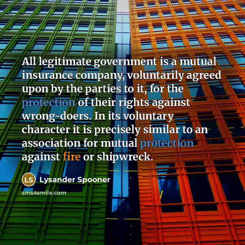 “All legitimate government is a mutual insurance company, voluntarily agreed…” quote by Lysander Spooner