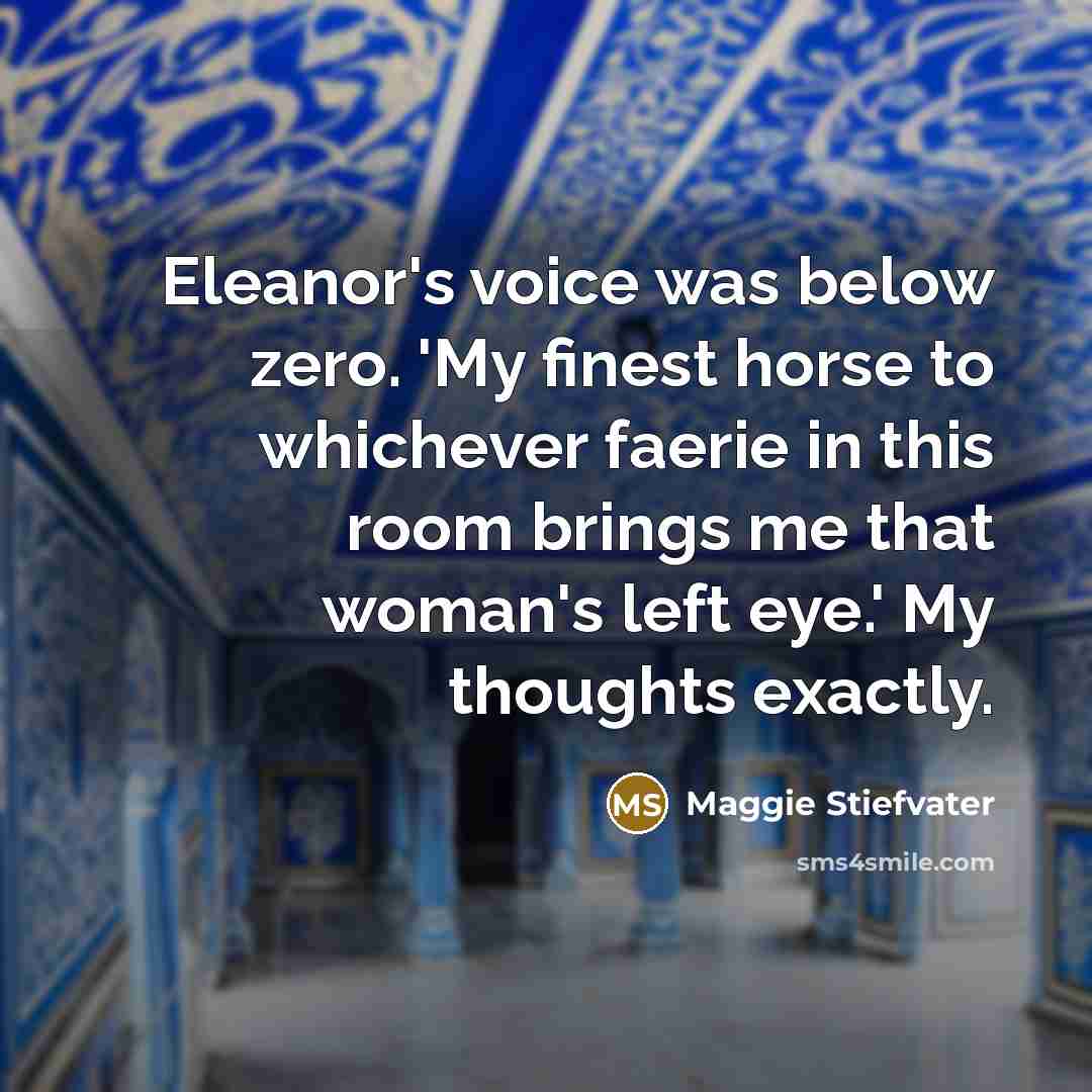 “Eleanor's voice was below zero. 'My finest horse to whichever…” quote by Maggie Stiefvater