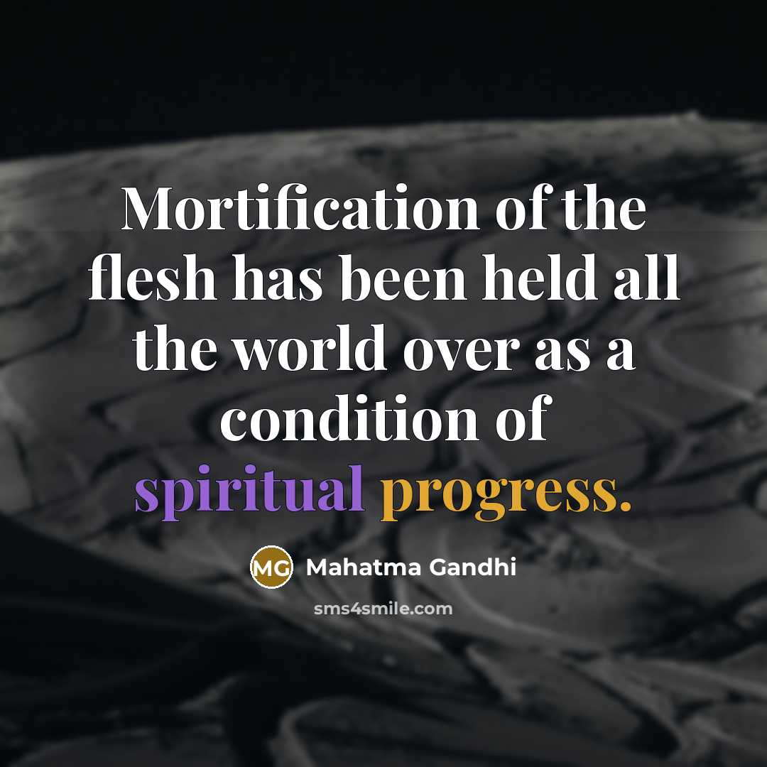 “Mortification of the flesh has been held all the world…” quote by Mahatma Gandhi