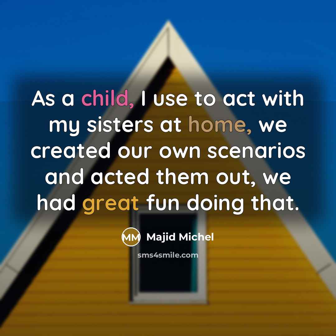 “As a child, I use to act with my sisters…” quote by Majid Michel