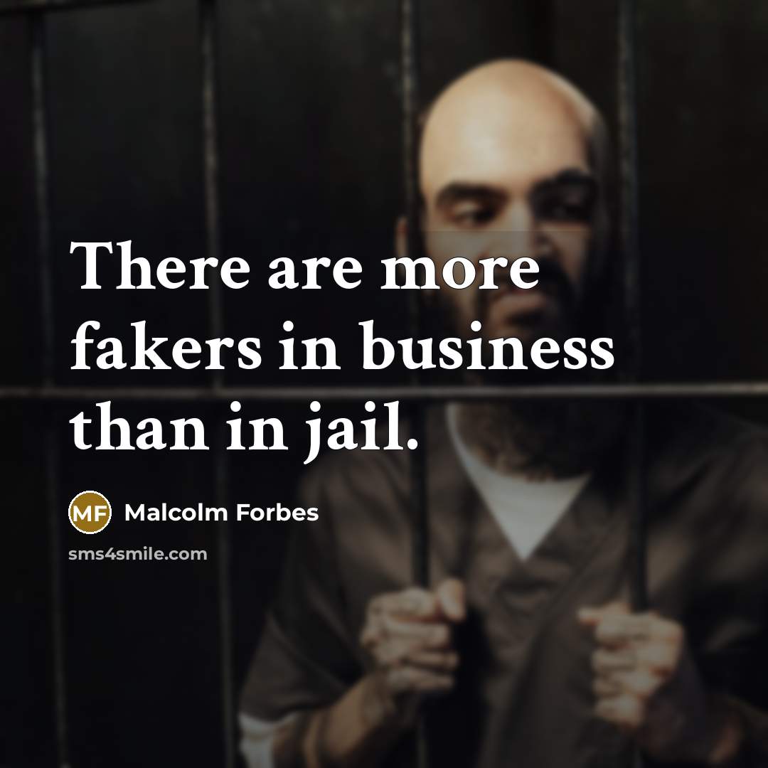 “There are more fakers in business than in jail.…” quote by Malcolm Forbes