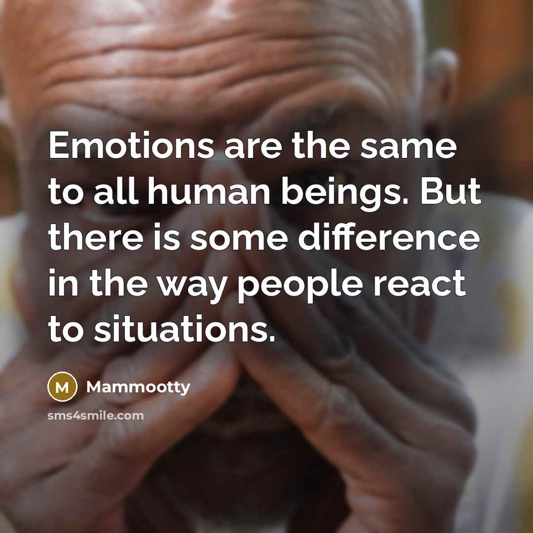 “Emotions are the same to all human beings. But there…” quote by Mammootty