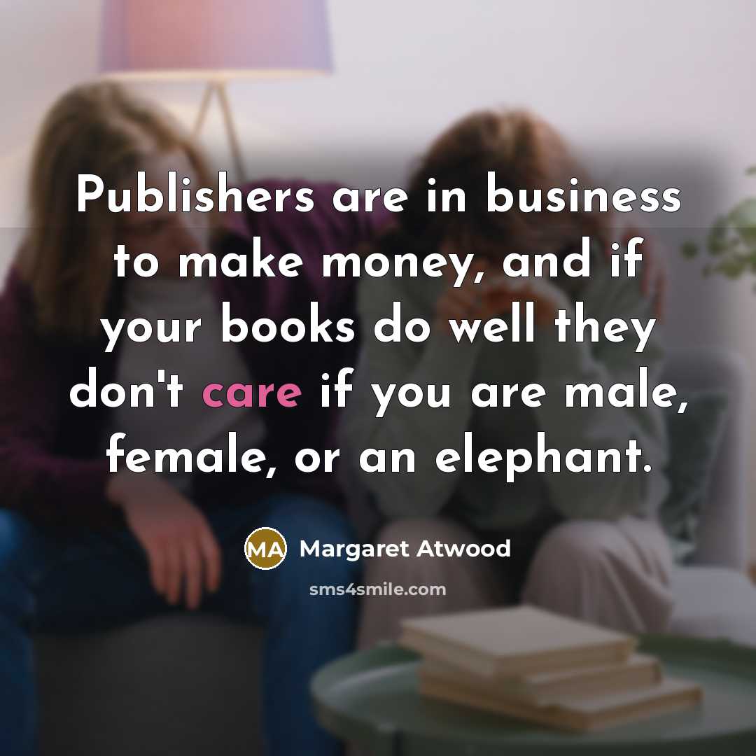 “Publishers are in business to make money, and if your…” quote by Margaret Atwood